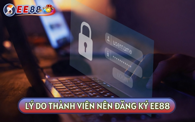 Những lý do thuyết phục thành viên nên ĐĂNG KÝ EE88 và tham gia cá cược