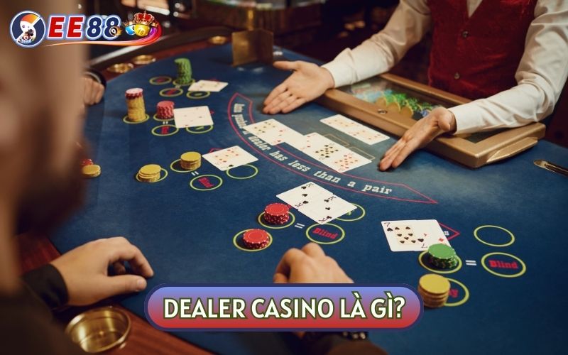 DEALER CASINO là người chia bài, điều hành trong các trò chơi cá cược