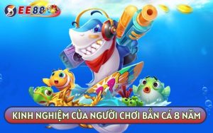 BẬT MÍ CÁC KINH NGHIỆM CỦA NGƯỜI CHƠI BẮN CÁ 8 NĂM CHIA SẺ